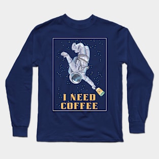 I need coffee, coffee in space, need coffee and space, coffee addiction Long Sleeve T-Shirt